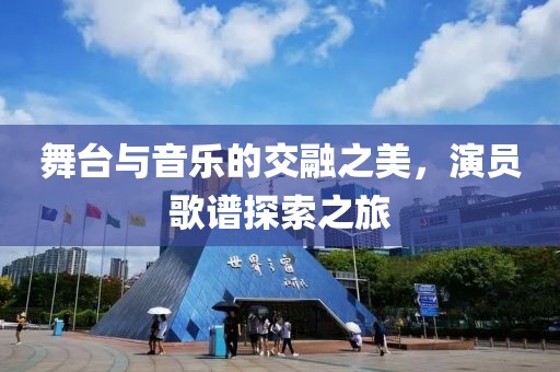 舞臺(tái)與音樂(lè)的交融之美，演員歌譜探索之旅