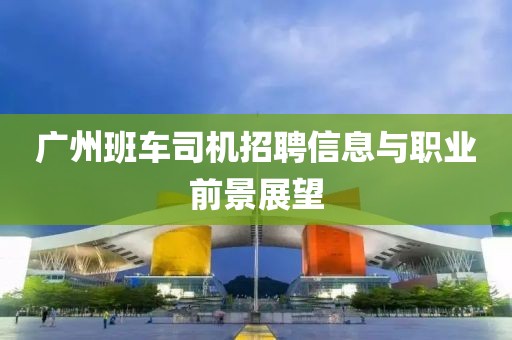 廣州班車司機招聘信息與職業前景展望