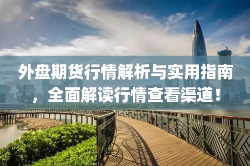 外盤期貨行情解析與實用指南，全面解讀行情查看渠道！