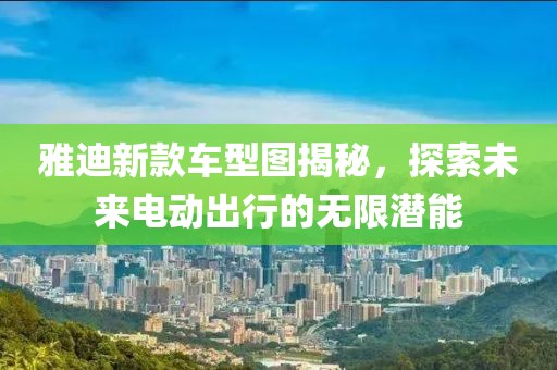 雅迪新款車型圖揭秘，探索未來電動出行的無限潛能