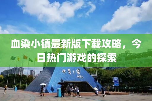 血染小鎮最新版下載攻略，今日熱門游戲的探索