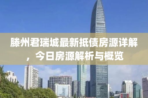 滕州君瑞城最新抵債房源詳解，今日房源解析與概覽
