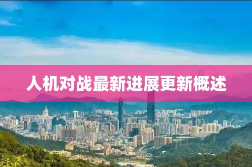 人機對戰最新進展更新概述