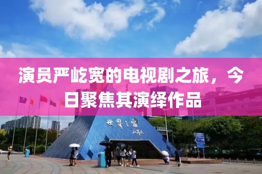 演員嚴屹寬的電視劇之旅，今日聚焦其演繹作品