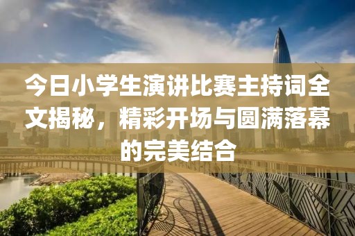今日小學生演講比賽主持詞全文揭秘，精彩開場與圓滿落幕的完美結合