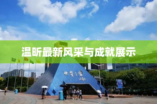 溫昕最新風采與成就展示