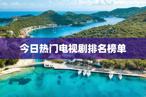 今日熱門電視劇排名榜單