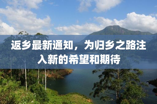 返鄉最新通知，為歸鄉之路注入新的希望和期待