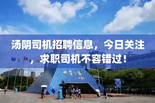 湯陰司機招聘信息，今日關注，求職司機不容錯過！