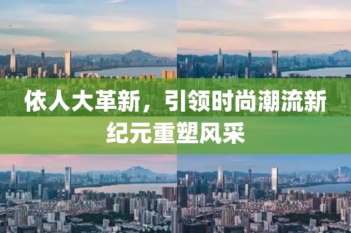 依人大革新，引領時尚潮流新紀元重塑風采