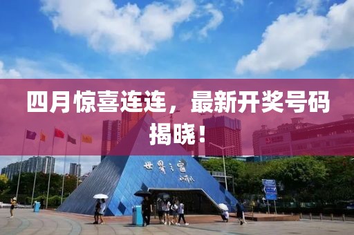 四月驚喜連連，最新開獎號碼揭曉！