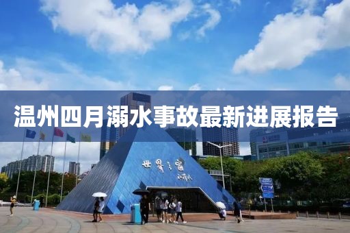 溫州四月溺水事故最新進展報告
