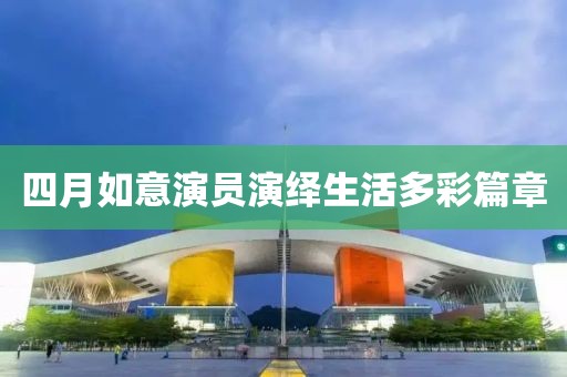 四月如意演員演繹生活多彩篇章