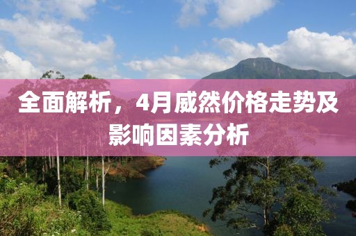 全面解析，4月威然價格走勢及影響因素分析