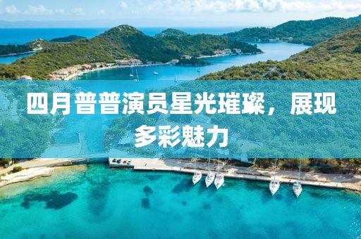 四月普普演員星光璀璨，展現多彩魅力