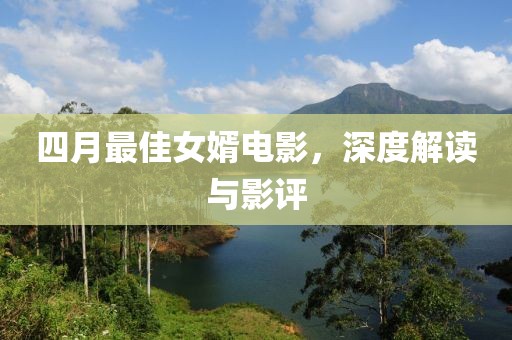四月最佳女婿電影，深度解讀與影評(píng)