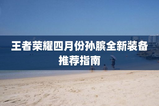 王者榮耀四月份孫臏全新裝備推薦指南