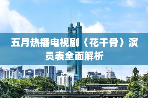五月熱播電視劇〈花千骨〉演員表全面解析