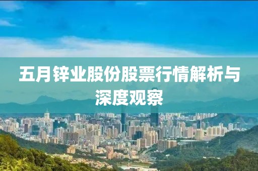 五月鋅業股份股票行情解析與深度觀察