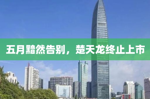 五月黯然告別，楚天龍終止上市