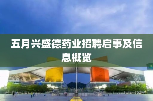 五月興盛德藥業(yè)招聘啟事及信息概覽