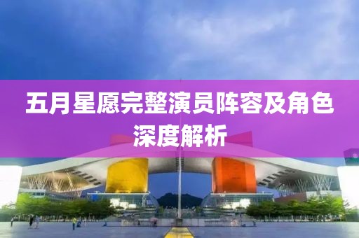 五月星愿完整演員陣容及角色深度解析