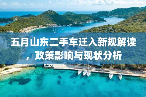 五月山東二手車遷入新規解讀，政策影響與現狀分析