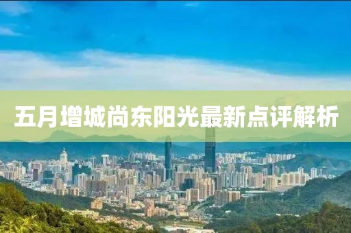 五月增城尚東陽光最新點評解析