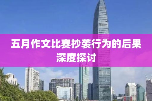 五月作文比賽抄襲行為的后果深度探討