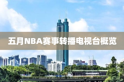 五月NBA賽事轉(zhuǎn)播電視臺(tái)概覽