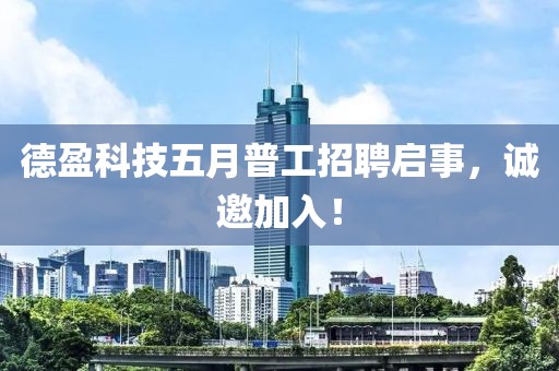 德盈科技五月普工招聘啟事，誠邀加入！