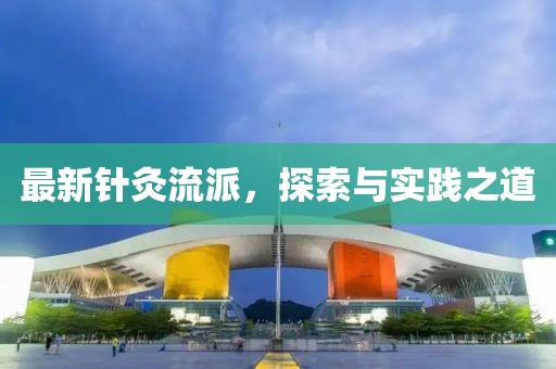 最新針灸流派，探索與實(shí)踐之道