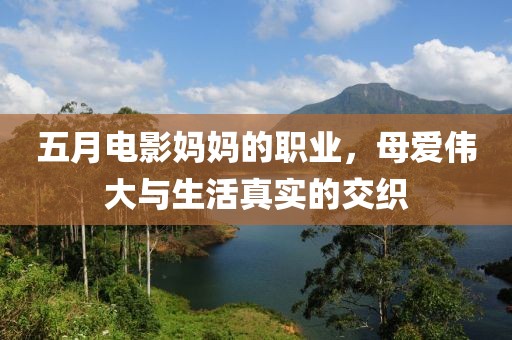 五月電影媽媽的職業(yè)，母愛(ài)偉大與生活真實(shí)的交織