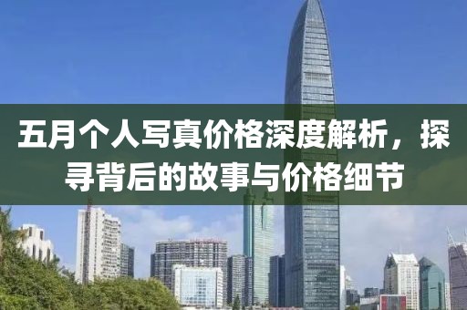 五月個人寫真價格深度解析，探尋背后的故事與價格細節