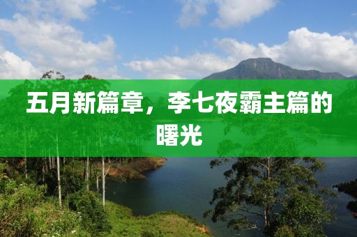 五月新篇章，李七夜霸主篇的曙光