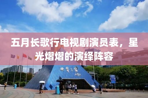 五月長歌行電視劇演員表，星光熠熠的演繹陣容