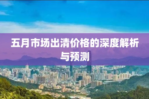 五月市場出清價格的深度解析與預測