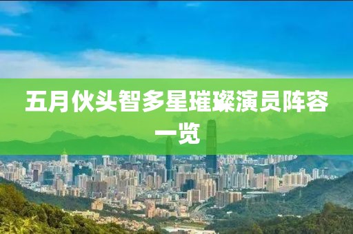 五月伙頭智多星璀璨演員陣容一覽