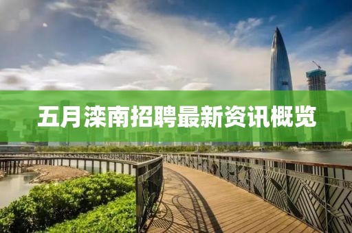 五月灤南招聘最新資訊概覽