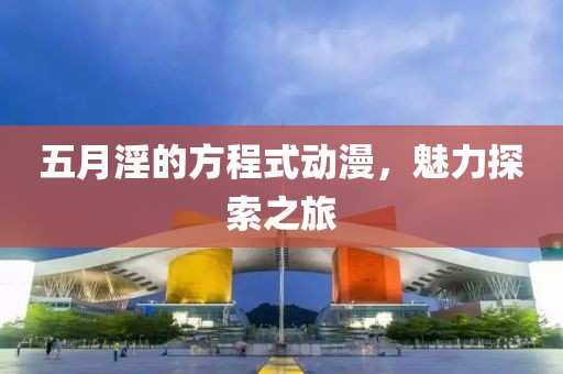 五月淫的方程式動漫，魅力探索之旅