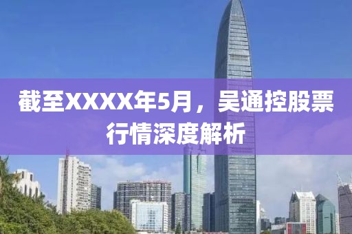 截至XXXX年5月，吳通控股票行情深度解析
