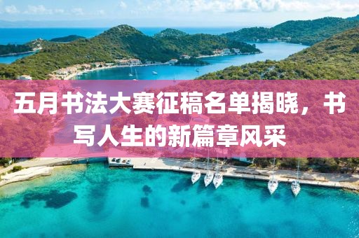 五月書法大賽征稿名單揭曉，書寫人生的新篇章風采