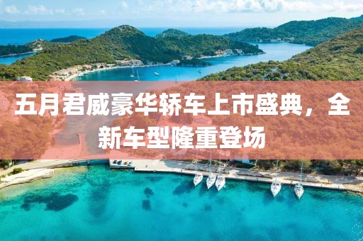 五月君威豪華轎車上市盛典，全新車型隆重登場