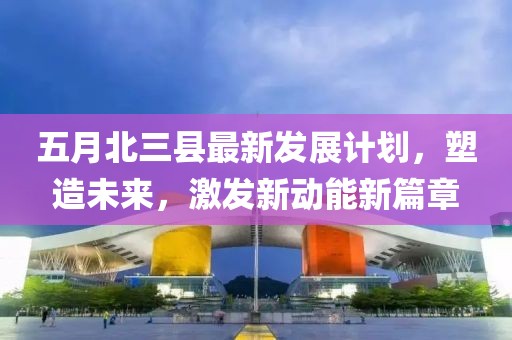 五月北三縣最新發展計劃，塑造未來，激發新動能新篇章