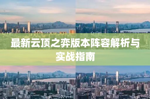 最新云頂之弈版本陣容解析與實戰指南