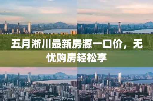五月淅川最新房源一口價，無憂購房輕松享