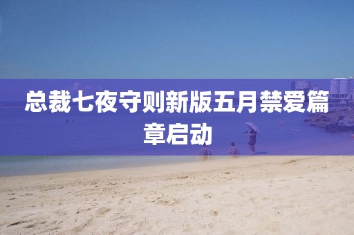 總裁七夜守則新版五月禁愛篇章啟動