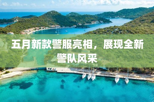 五月新款警服亮相，展現全新警隊風采