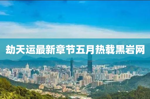 劫天運最新章節五月熱載黑巖網