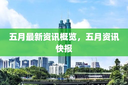 五月最新資訊概覽，五月資訊快報